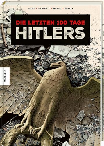 Die letzten 100 Tage Hitlers: Graphic Novel Die letzten 100 Tage Hitlers: Graphic Novel von Knesebeck