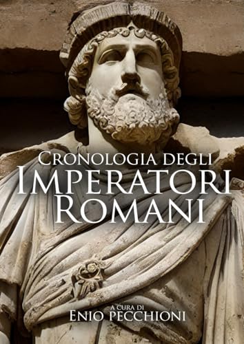 Cronologia degli Imperatori Romani: Dalla pace di Augusto (27 a.C.) alla presa di Roma da parte di Alarico (410 d. C.) von Independently published