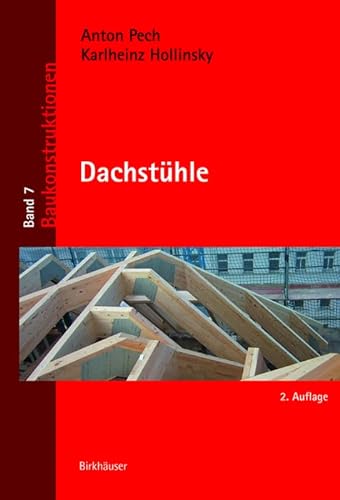 Dachstühle: Hrsg. v. Dr.PECH Ziviltechniker GmbH (Baukonstruktionen, 7)