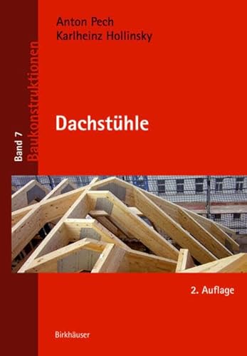 Dachstühle: Hrsg. v. Dr.PECH Ziviltechniker GmbH (Baukonstruktionen, 7)