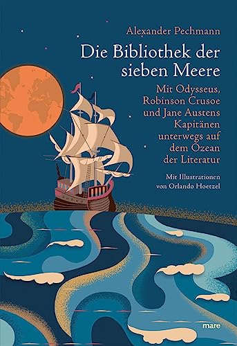 Die Bibliothek der sieben Meere: Mit Odysseus, Robinson Crusoe und Jane Austens Kapitänen unterwegs auf dem Ozean der Literatur von mareverlag