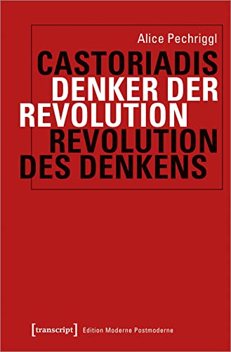 Castoriadis: Denker der Revolution - Revolution des Denkens (Edition Moderne Postmoderne) von Transcript Verlag