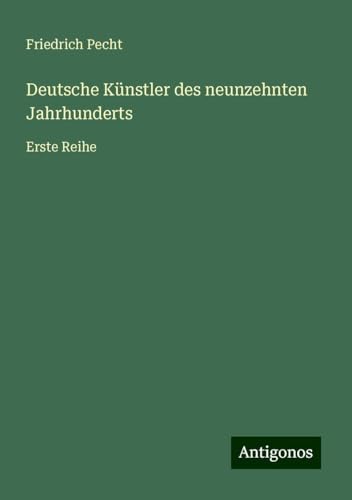 Deutsche Künstler des neunzehnten Jahrhunderts: Erste Reihe von Antigonos Verlag