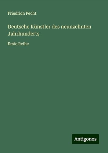 Deutsche Künstler des neunzehnten Jahrhunderts: Erste Reihe von Antigonos Verlag