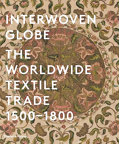 Interwoven Globe: The Worldwide Textile Trade, 1500 -1800 von Thames & Hudson