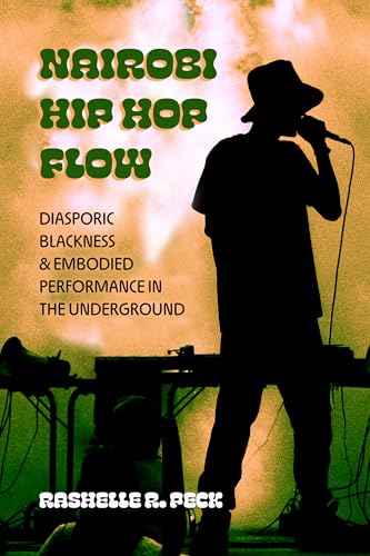 Nairobi Hip Hop Flow: Diasporic Blackness and Embodied Performance in the Underground Volume 4 (California Hip Hop Studies, Band 4) von University of California Press