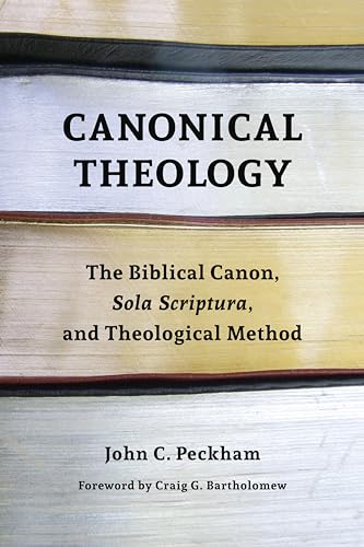 Canonical Theology: The Biblical Canon, Sola Scriptura, and Theological Method