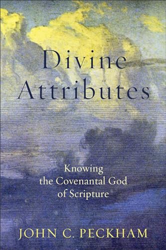 Divine Attributes: Knowing the Covenantal God of Scripture Divine Attributes: Knowing the Covenantal God of Scripture