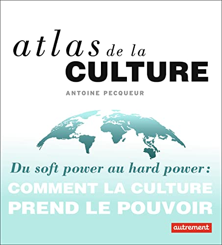Atlas de la culture: Du soft power au hard power : comment la culture prend le pouvoir von AUTREMENT