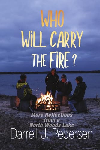 Who Will Carry the Fire?: More Reflections from a North Woods Lake von Bookbaby