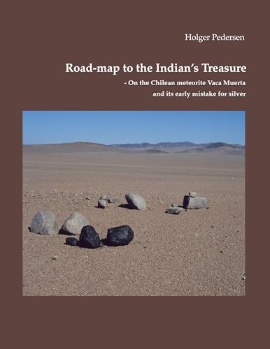 Road-map to the Indian's Treasure: On the Chilean meteorite Vaca Muerta and its early mistake for silver von Books on Demand GmbH