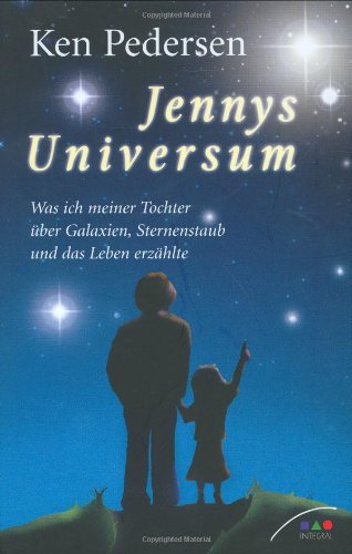 Jennys Universum. Was ich meiner Tochter über Galaxien, Sternenstaub und das Leben erzählte Jennys Universum. Was ich meiner Tochter über Galaxien, Sternenstaub und das Leben erzählte
