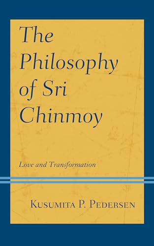 The Philosophy of Sri Chinmoy: Love and Transformation (Explorations in Indic Traditions: Theological, Ethical, and Philosophical) von Lexington Books