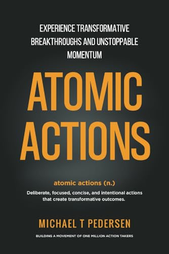 Atomic Actions: Experience Transformative Breakthroughs And Unstoppable Momentum von Michael Pedersen