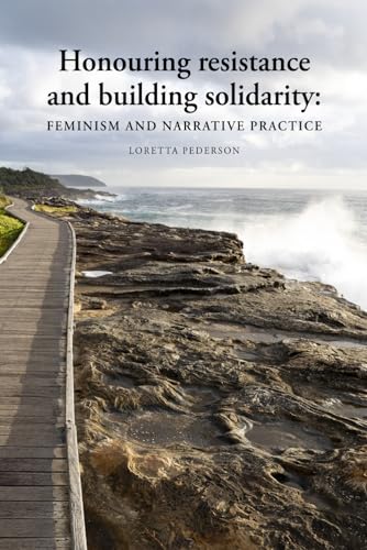 Honouring resistance and building solidarity: Feminism and narrative practice von Dulwich Centre Publications