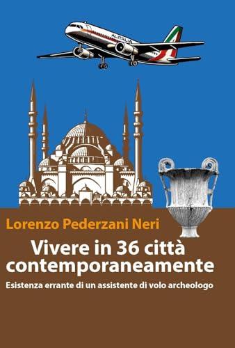 Vivere in 36 città contemporaneamente. Esistenza errante di un assistente di volo archeologo Vivere in 36 città contemporaneamente. Esistenza errante di un assistente di volo archeologo von Youcanprint