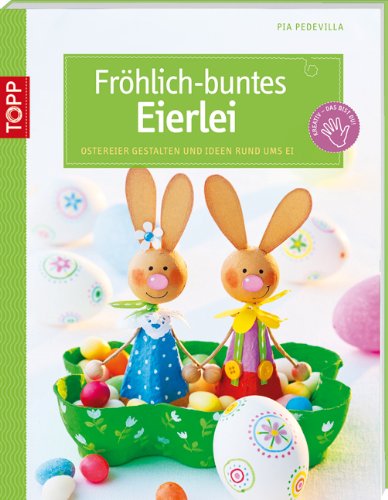 Fröhlich-buntes Eierlei: Ostereier gestalten und Ideen rund ums Ei