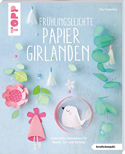 Frühlingsleichte Papiergirlanden (kreativ.kompakt): Liebevolle Dekoideen für Wand, Tür und Fenster