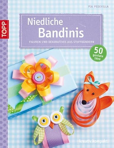 Niedliche Bandinis: Figuren und Dekoratives aus Stoffbändern. 50 geniale Ideen. (kreativ.kompakt.)