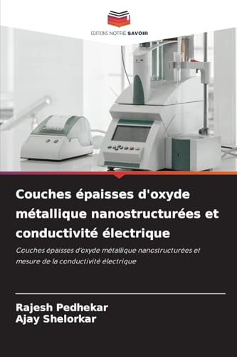 Couches épaisses d'oxyde métallique nanostructurées et conductivité électrique: Couches épaisses d'oxyde métallique nanostructurées et mesure de la conductivité électrique von Editions Notre Savoir