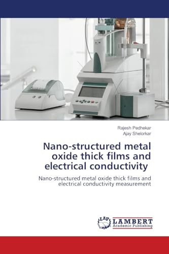 Nano-structured metal oxide thick films and electrical conductivity: Nano-structured metal oxide thick films and electrical conductivity measurement von LAP LAMBERT Academic Publishing