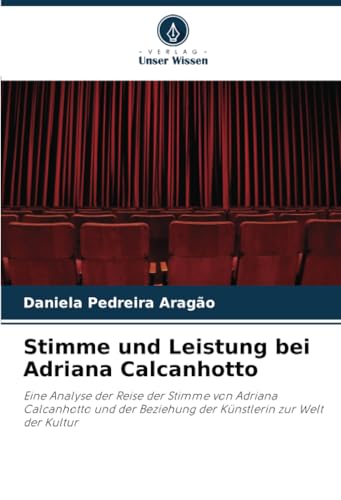 Stimme und Leistung bei Adriana Calcanhotto: Eine Analyse der Reise der Stimme von Adriana Calcanhotto und der Beziehung der Künstlerin zur Welt der Kultur von Verlag Unser Wissen