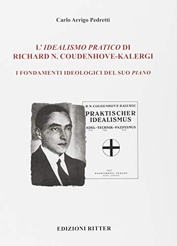 L'idealismo pratico di Richard N. Coudenhove-Kalergi. I fondamenti ideologici del suo piano L'idealismo pratico di Richard N. Coudenhove-Kalergi. I fondamenti ideologici del suo piano von Ritter