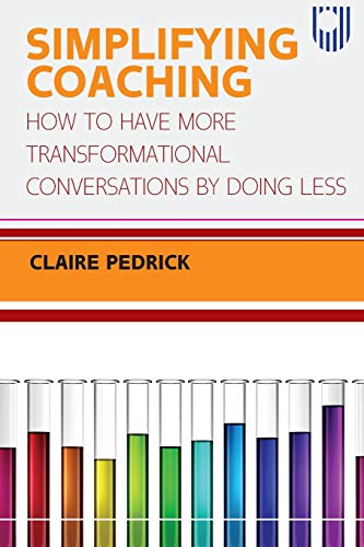 SIMPLIFYING COACHING: How to Have More Transformational Conversations by Doing Less