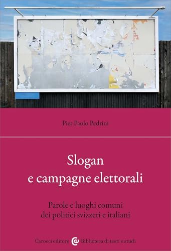 Slogan e campagne elettorali. Parole e luoghi comuni dei politici svizzeri e italiani (Biblioteca di testi e studi) von Carocci