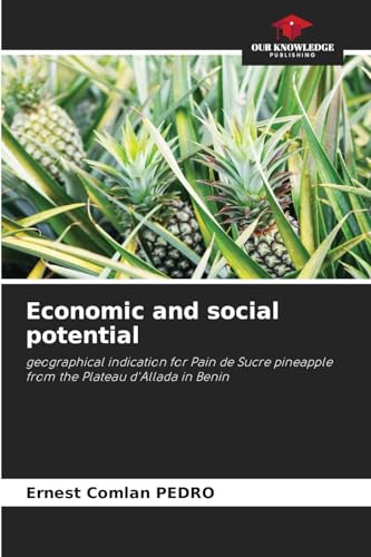 Economic and social potential: geographical indication for Pain de Sucre pineapple from the Plateau d'Allada in Benin von Our Knowledge Publishing