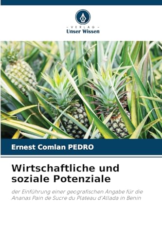 Wirtschaftliche und soziale Potenziale: der Einführung einer geografischen Angabe für die Ananas Pain de Sucre du Plateau d'Allada in Benin von Verlag Unser Wissen