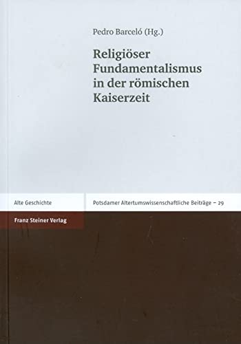 Religiöser Fundamentalismus in der römischen Kaiserzeit (Potsdamer Altertumswissenschaftliche Beiträge, Band 29)