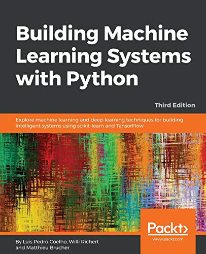 Building Machine Learning Systems with Python - Third Edition: Explore machine learning and deep learning techniques for building intelligent systems using scikit-learn and TensorFlow