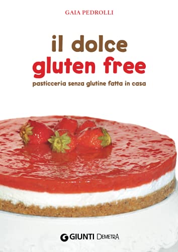 Il dolce gluten free: Pasticceria senza glutine fatta in casa von Giunti Demetra