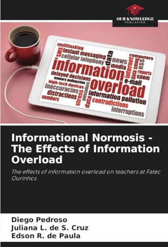 Informational Normosis - The Effects of Information Overload: The effects of information overload on teachers at Fatec Ourinhos von Our Knowledge Publishing
