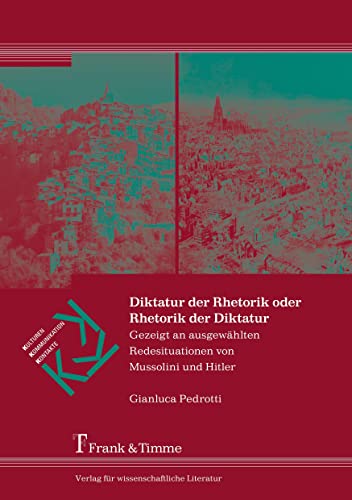 Diktatur der Rhetorik oder Rhetorik der Diktatur: Gezeigt an ausgewählten Redesituationen von Mussolini und Hitler (Kulturen – Kommunikation – Kontakte) von Frank & Timme