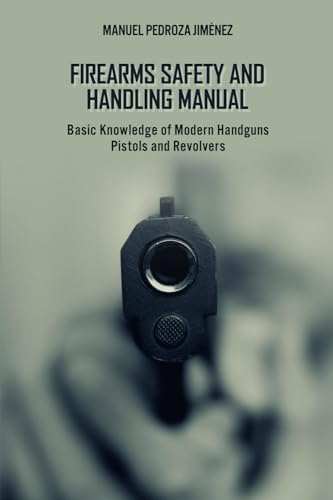 Firearms Safety and Handling Manual: Basic Knowledge of Modern Handguns - Pistols and Revolvers-