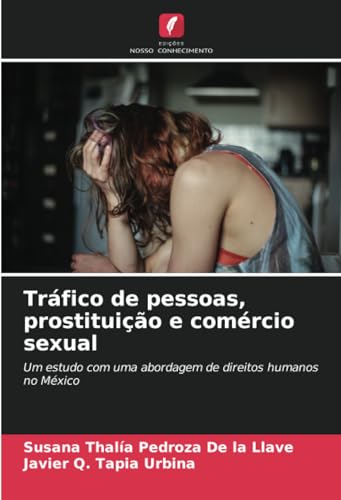 Tráfico de pessoas, prostituição e comércio sexual: Um estudo com uma abordagem de direitos humanos no México von Edições Nosso Conhecimento
