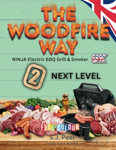 The Woodfire Way 2 NEXT LEVEL: Discover the Ninja Woodfire, a versatile outdoor electric BBQ, grilling, baking, dehydrating, smoking, air frying, and roasting sensation in UK measures. von Independently published