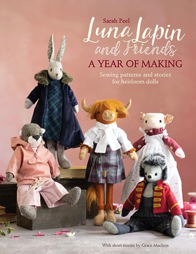 Luna Lapin and Friends, a Year of Making: Sewing Patterns and Stories from Luna's Little World (Luna Lapin, 4, Band 4): Sewing Patterns and Stories for Heirloom Dolls von David & Charles