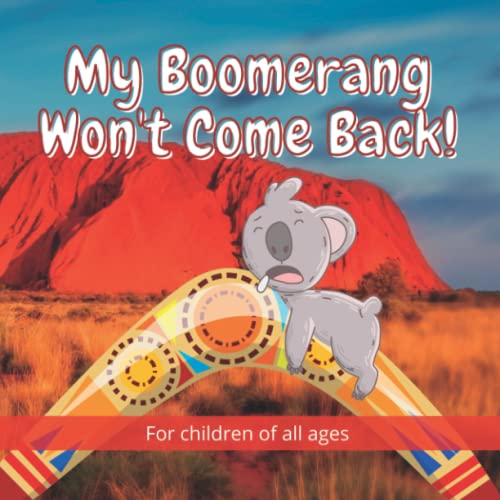 My Boomerang Won't Come Back!: 17 Well known Australian animals take part in this beautifully illustrated full-colour children's book. (The Incredible ... of Kelly the Koala in Australia, Band 4) My Boomerang Won't Come Back!: 17 Well known Australian animals take part in this beautifully illustrated full-colour children's book. (The Incredible ... of Kelly the Koala in Australia, Band 4)