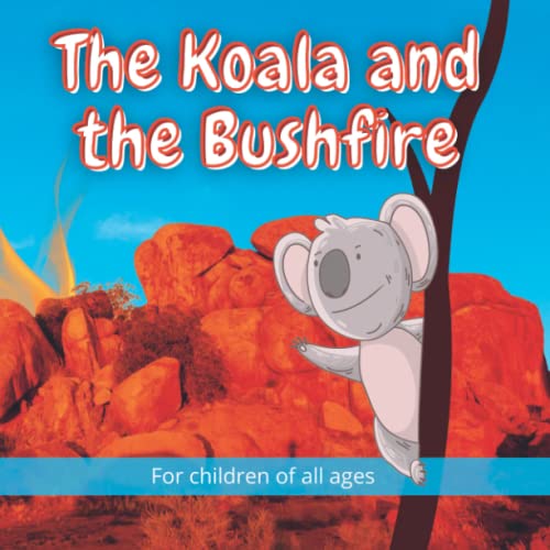 The Koala and the Bushfire: Kelly and her friends in Australia, Emu, Echidna, Platypus and Ant, take shelter from a raging bushfire. (The Incredible Adventures of Kelly the Koala in Australia, Band 5) von Independently published