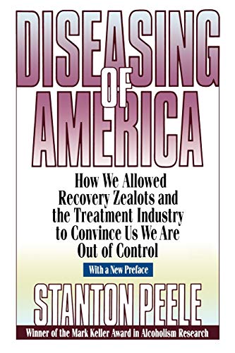 Diseasing America P: How We Allowed Recovery Zealots and the Treatment Industry to Convince Us We Are Out of Control