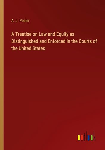 A Treatise on Law and Equity as Distinguished and Enforced in the Courts of the United States von Outlook Verlag