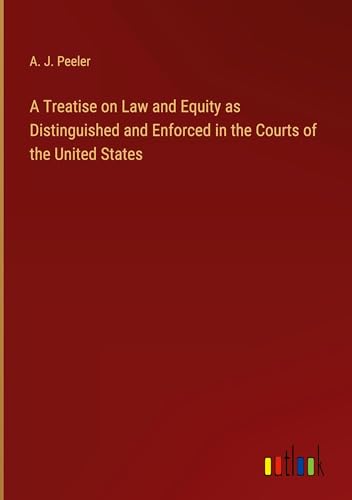 A Treatise on Law and Equity as Distinguished and Enforced in the Courts of the United States von Outlook Verlag