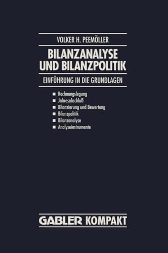 Bilanzanalyse und Bilanzpolitik: "Einführung In Die Grundlagen: Rechnungslegung, Jahresabschluß, Bilanzierung Und Bewertung, Bilanzpolitik, Bilanzanalyse, Analyseinstrumente" Bilanzanalyse und Bilanzpolitik: "Einführung In Die Grundlagen: Rechnungslegung, Jahresabschluß, Bilanzierung Und Bewertung, Bilanzpolitik, Bilanzanalyse, Analyseinstrumente"