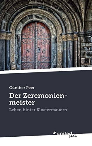 Der Zeremonienmeister: Leben hinter Klostermauern von United P.C. Verlag