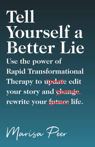 Tell Yourself a Better Lie: Use the power of Rapid Transformational Therapy to edit your story and rewrite your life. von RTT Press