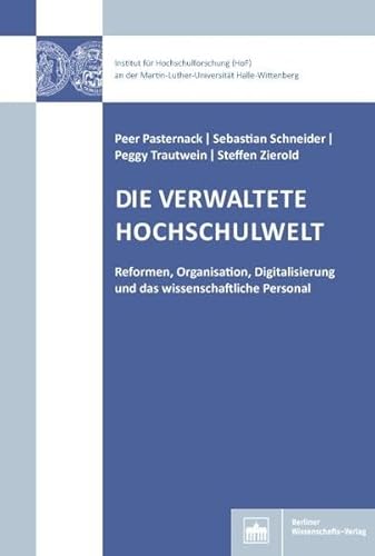 Die verwaltete Hochschulwelt: Reformen, Organisation, Digitalisierung und das wissenschaftliche Personal (Hochschul- und Wissenschaftsforschung Halle-Wittenberg) von Bwv - Berliner Wissenschafts-Verlag