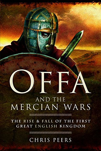 Offa and the Mercian Wars: The Rise and Fall of the First Great English Kingdom